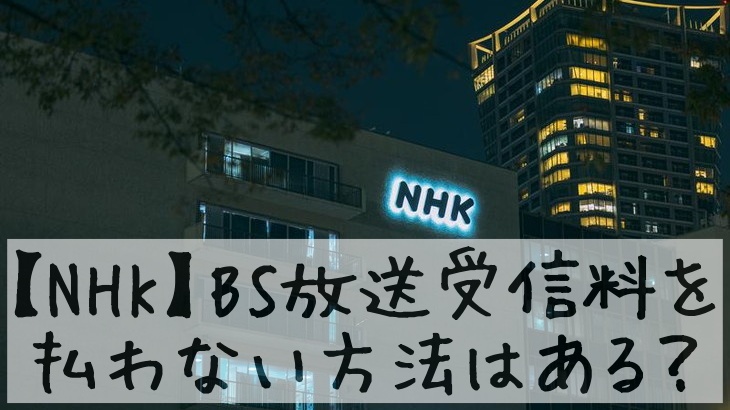 【NHK】BS放送受信料を払わない方法はある？
